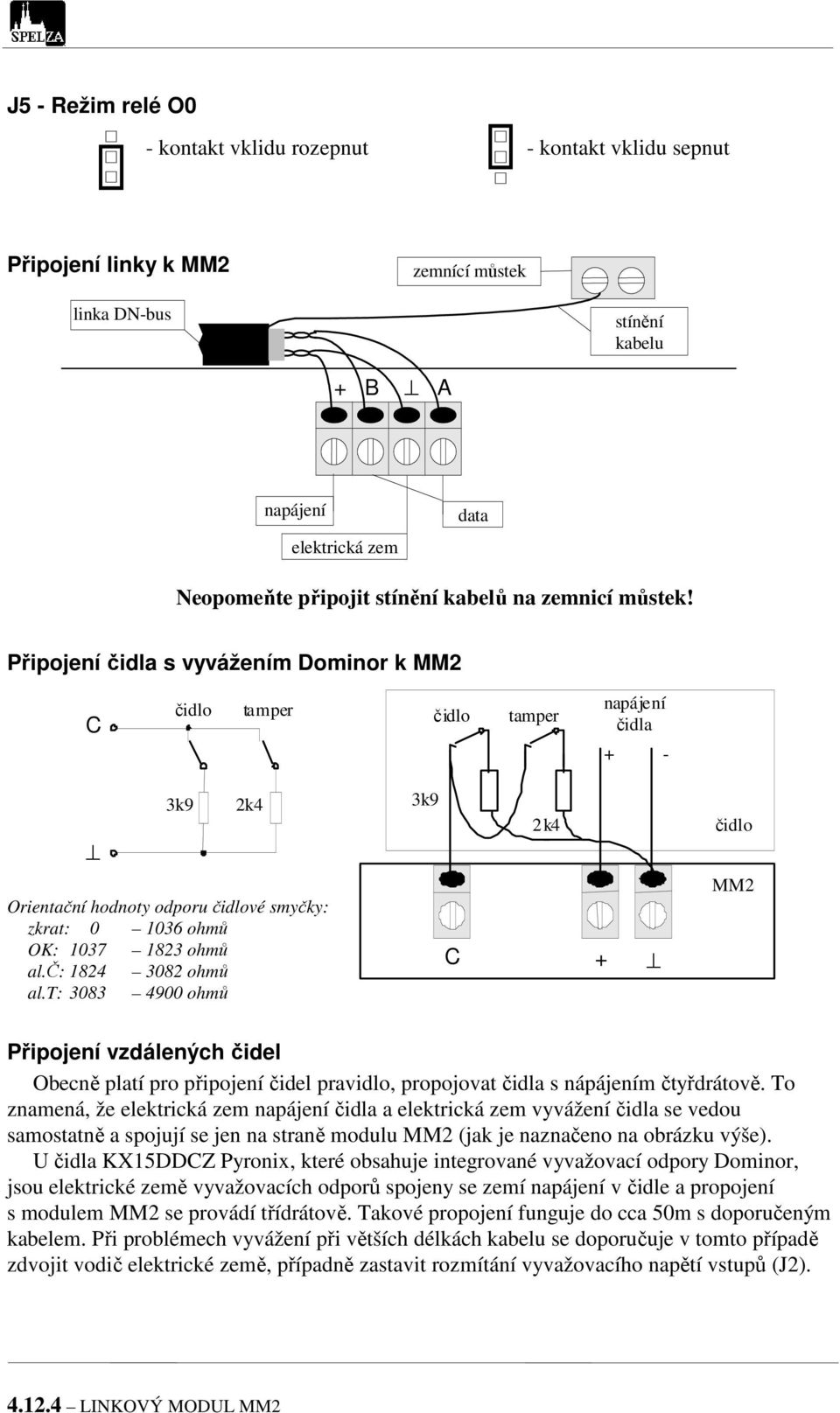 Připojení čidla s vyvážením Dominor k MM2 C čidlo tamper čidlo tamper napájení čidla + - 3k9 2k4 3k9 2k4 čidlo Orientační hodnoty odporu čidlové smyčky: zkrat: 0 1036 ohmů OK: 1037 1823 ohmů al.