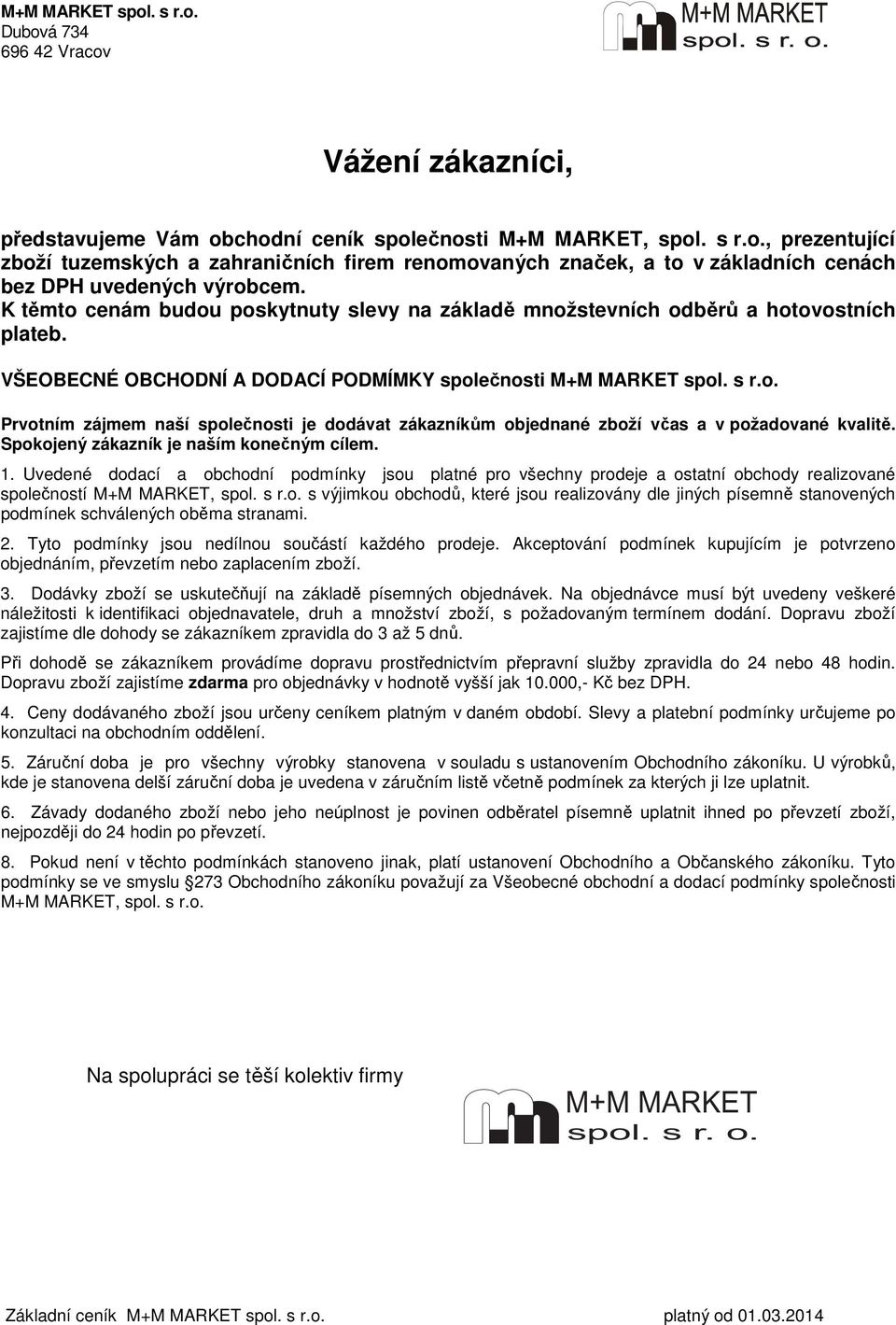 Spokojený zákazník je naším konečným cílem. 1. Uvedené dodací a obchodní podmínky jsou platné pro všechny prodeje a ostatní obchody realizované společností M+M MARKET, spol. s r.o. s výjimkou obchodů, které jsou realizovány dle jiných písemně stanovených podmínek schválených oběma stranami.