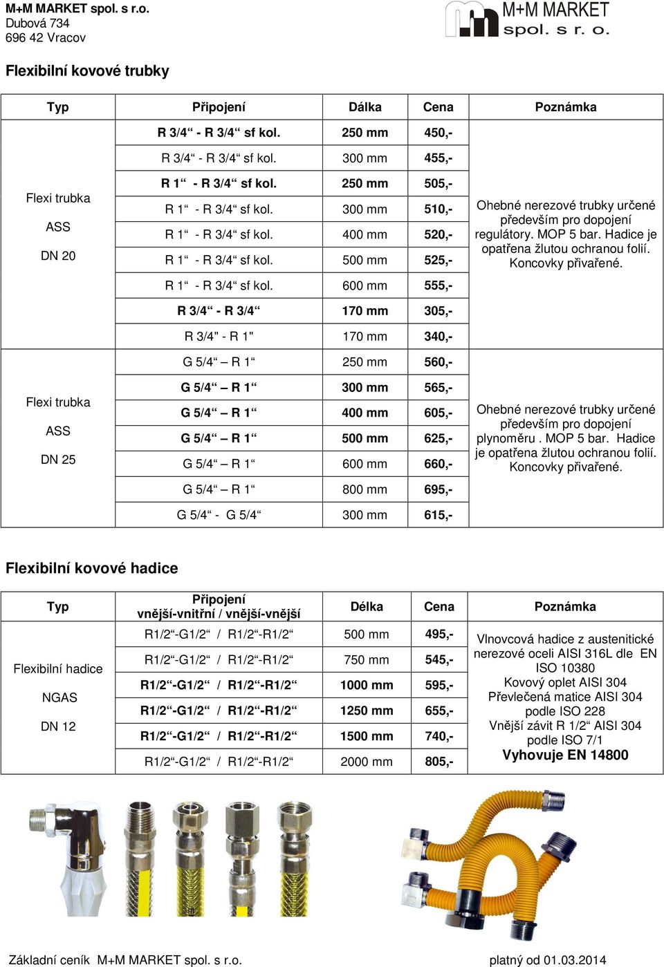 600 mm 555,- R 3/4 - R 3/4 170 mm 305,- R 3/4" - R 1" 170 mm 340,- G 5/4 R 1 250 mm 560,- G 5/4 R 1 300 mm 565,- G 5/4 R 1 400 mm 605,- G 5/4 R 1 500 mm 625,- G 5/4 R 1 600 mm 660,- G 5/4 R 1 800 mm