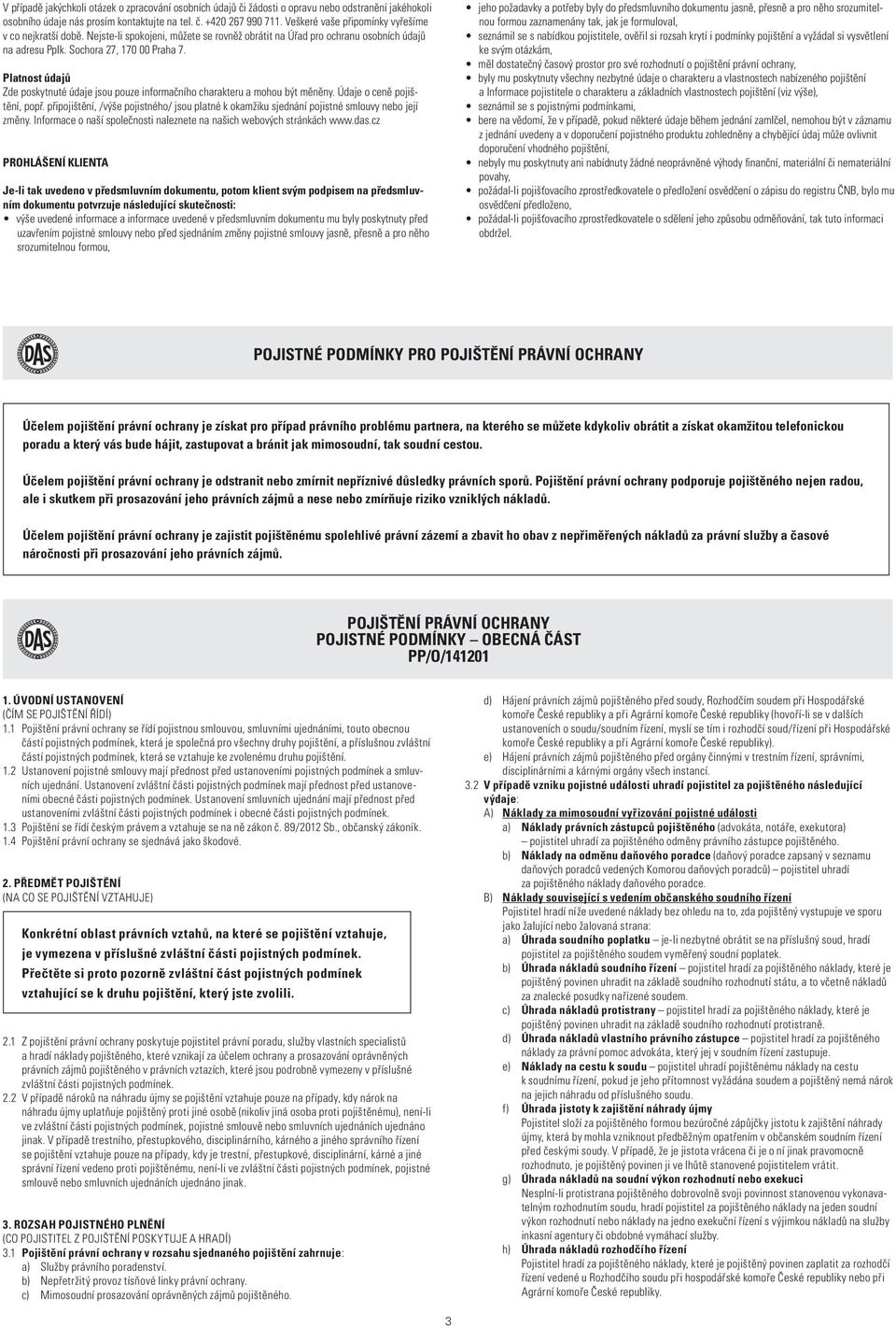 Platnost údajů Zde poskytnuté údaje jsou pouze informačního charakteru a mohou být měněny. Údaje o ceně pojištění, popř.