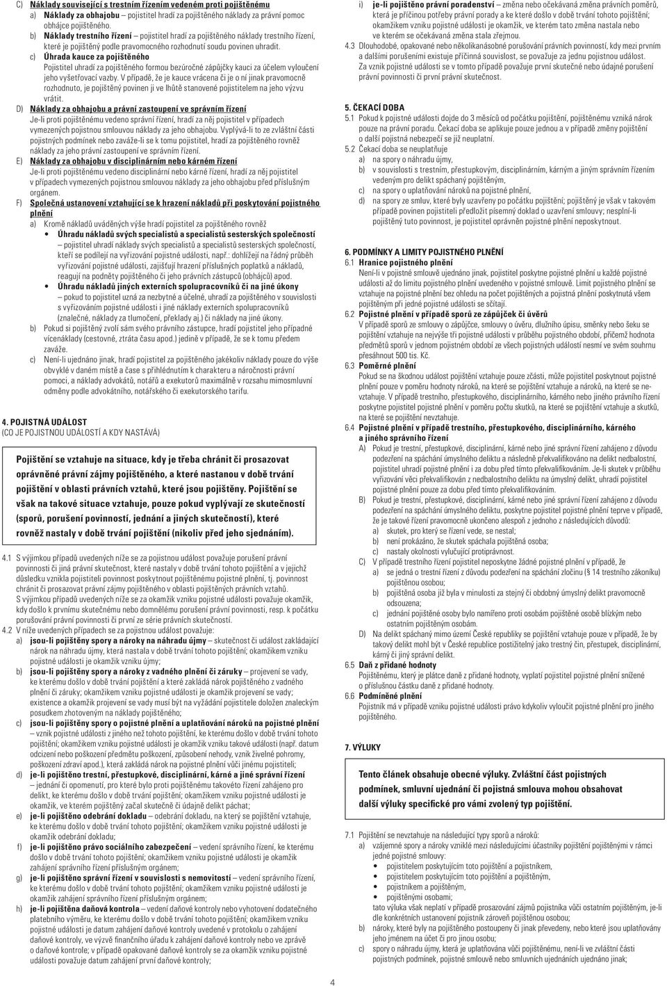 c) Úhrada kauce za pojištěného Pojistitel uhradí za pojištěného formou bezúročné zápůjčky kauci za účelem vyloučení jeho vyšetřovací vazby.