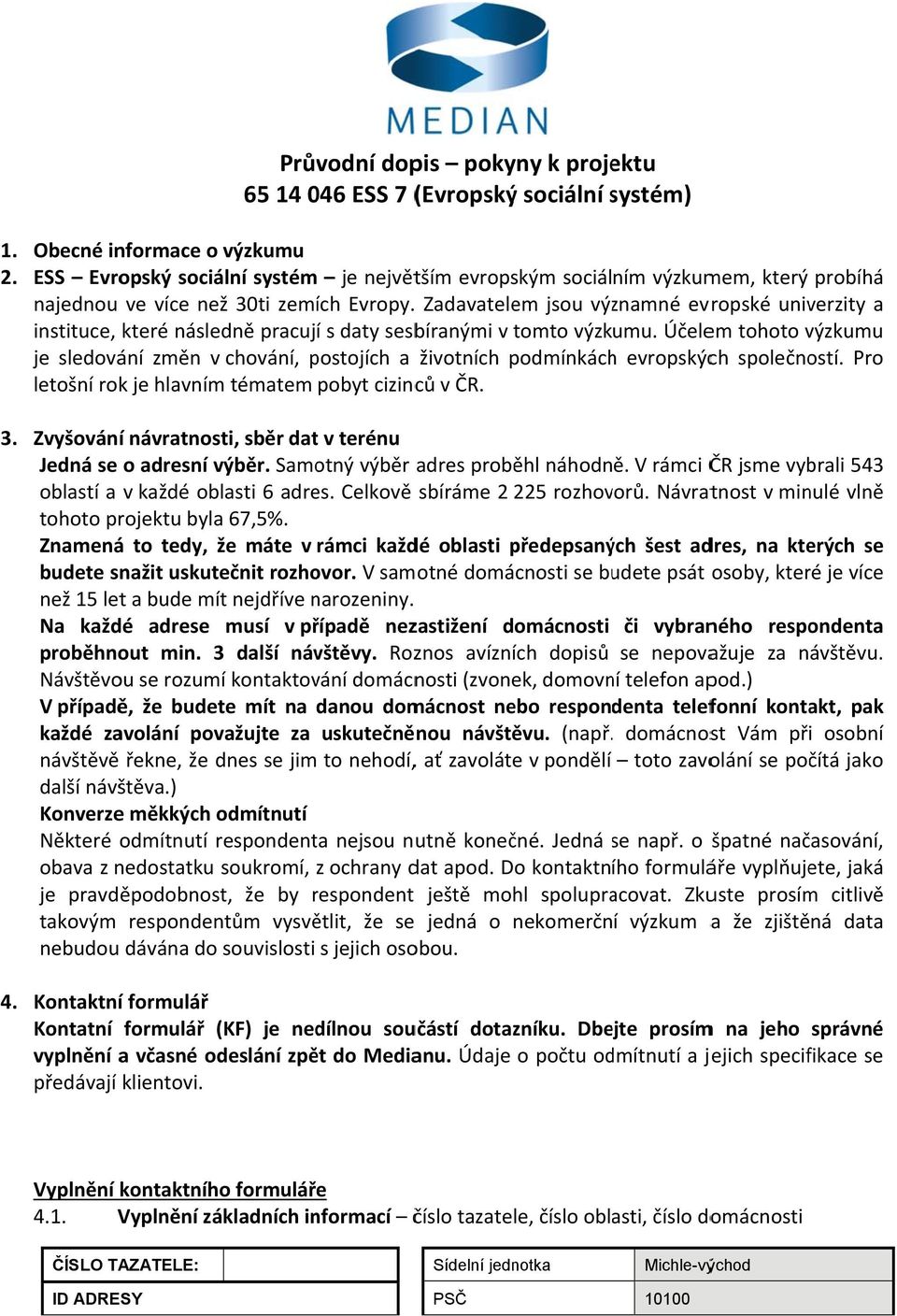 Zadavatelem jsou významné evropské univerzity a instituce, které následně pracujíí s daty sesbíranými v tomto výzkumu.