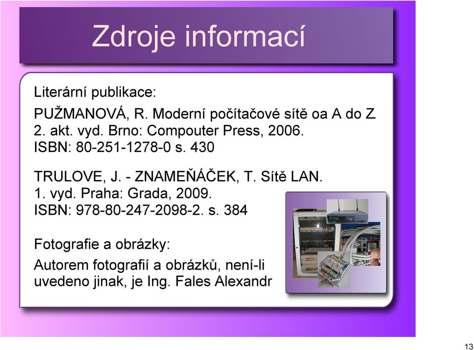 ZNAMEŇÁČEK, T. Sítě LAN. 1. vyd. Praha: Grada, 2009. ISBN: 978 80 247 2098 2. s.