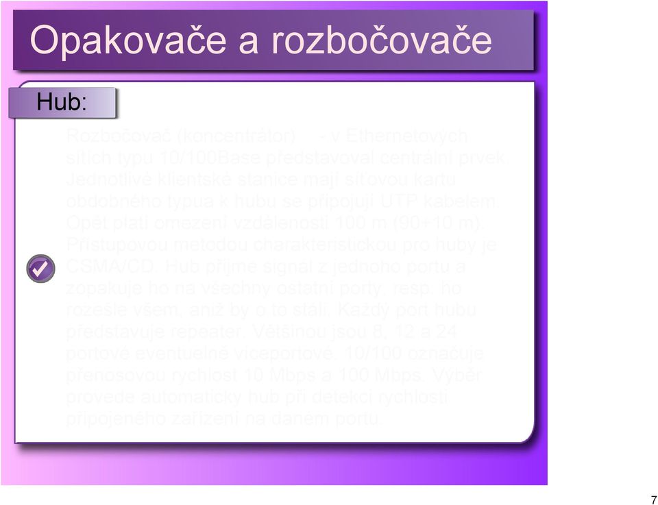 Přístupovou metodou charakteristickou pro huby je CSMA/CD. Hub přijme signál z jednoho portu a zopakuje ho na všechny ostatní porty, resp.