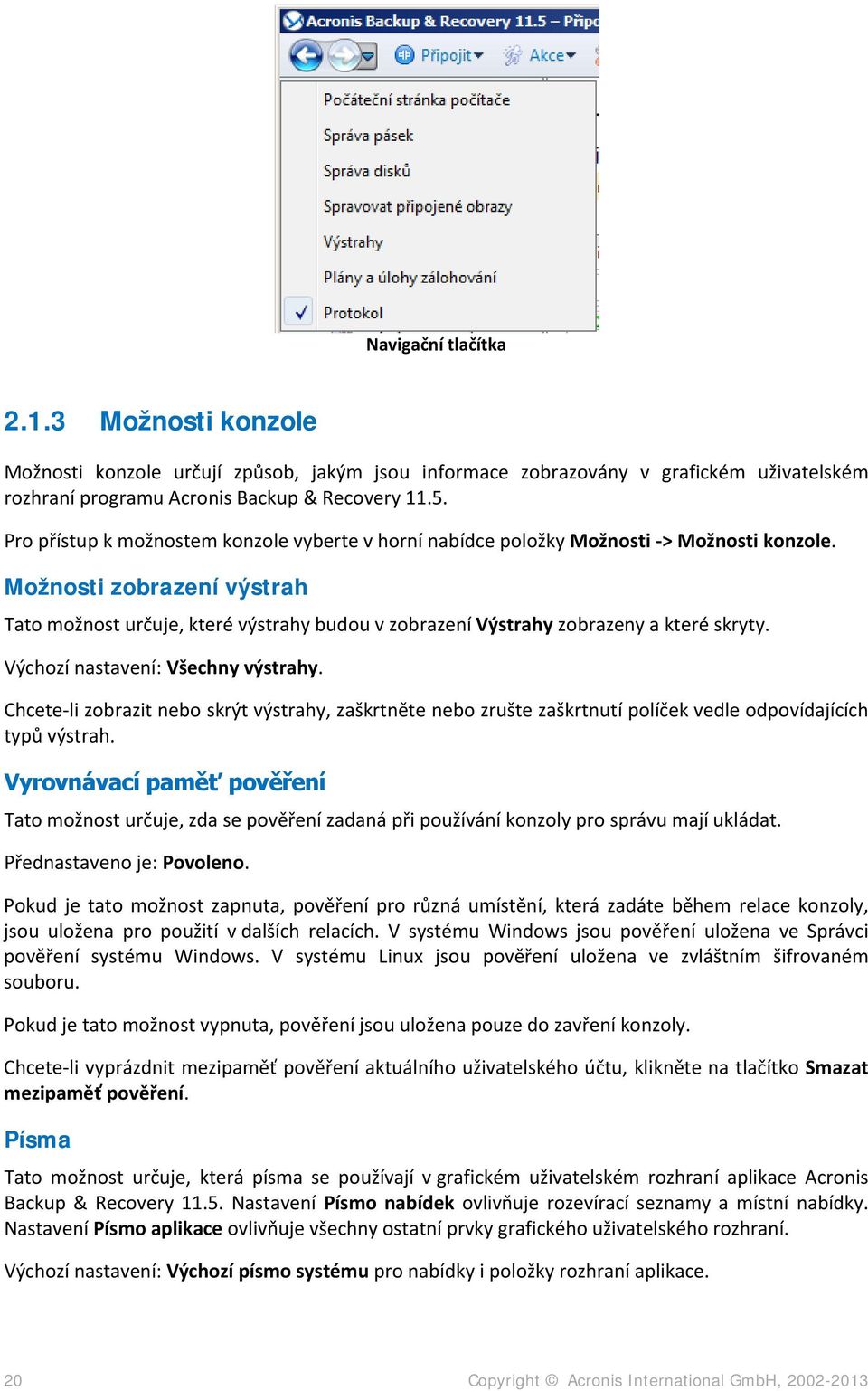 Možnosti zobrazení výstrah Tato možnost určuje, které výstrahy budou v zobrazení Výstrahy zobrazeny a které skryty. Výchozí nastavení: Všechny výstrahy.