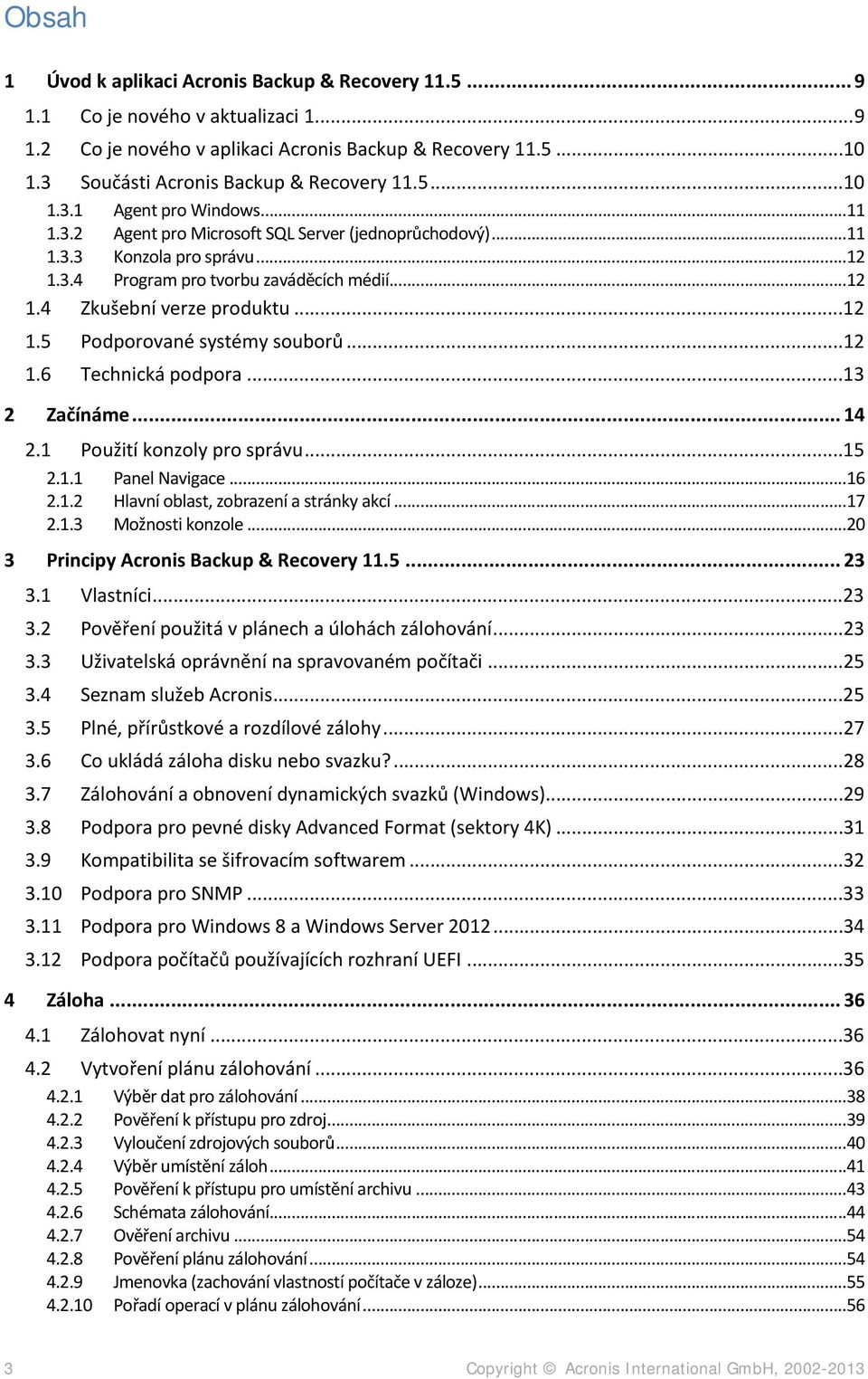 ..12 1.4 Zkušební verze produktu...12 1.5 Podporované systémy souborů...12 1.6 Technická podpora...13 2 Začínáme... 14 2.1 Použití konzoly pro správu...15 2.1.1 Panel Navigace...16 2.1.2 Hlavní oblast, zobrazení a stránky akcí.