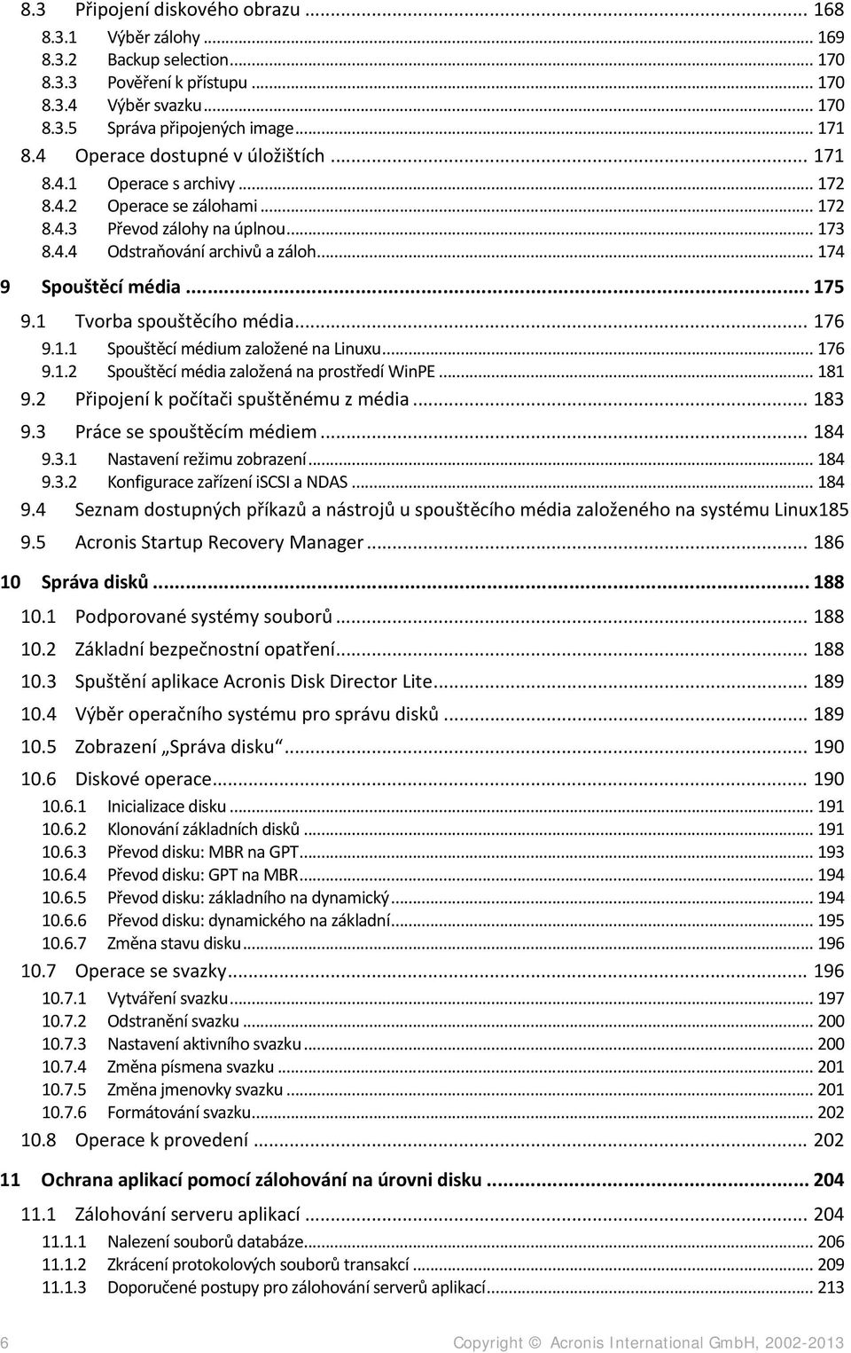 .. 175 9.1 Tvorba spouštěcího média... 176 9.1.1 Spouštěcí médium založené na Linuxu... 176 9.1.2 Spouštěcí média založená na prostředí WinPE... 181 9.2 Připojení k počítači spuštěnému z média... 183 9.