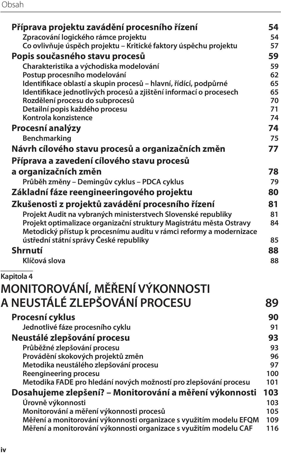 procesech 65 Rozdělení procesu do subprocesů 70 Detailní popis každého procesu 71 Kontrola konzistence 74 Procesní analýzy 74 Benchmarking 75 Návrh cílového stavu procesů a organizačních změn 77