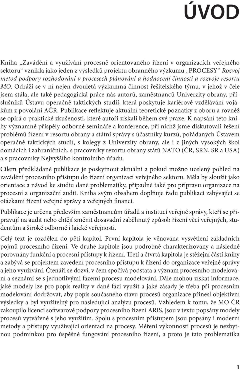 Odráží se v ní nejen dvouletá výzkumná činnost řešitelského týmu, v jehož v čele jsem stála, ale také pedagogická práce nás autorů, zaměstnanců Univerzity obrany, příslušníků Ústavu operačně