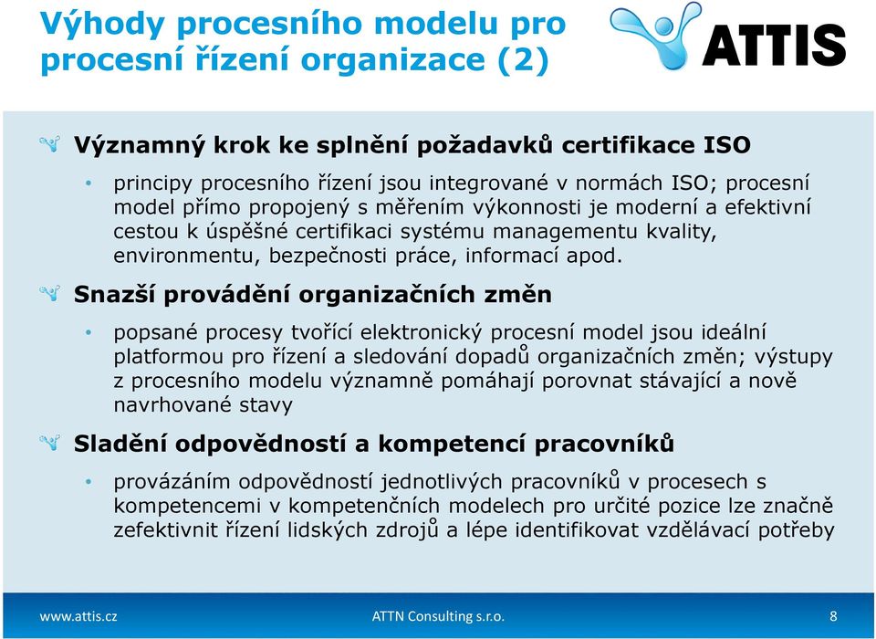 Snazší provádění organizačních změn popsané procesy tvořící elektronický procesní model jsou ideální platformou pro řízení a sledování dopadů organizačních změn; výstupy z procesního modelu významně