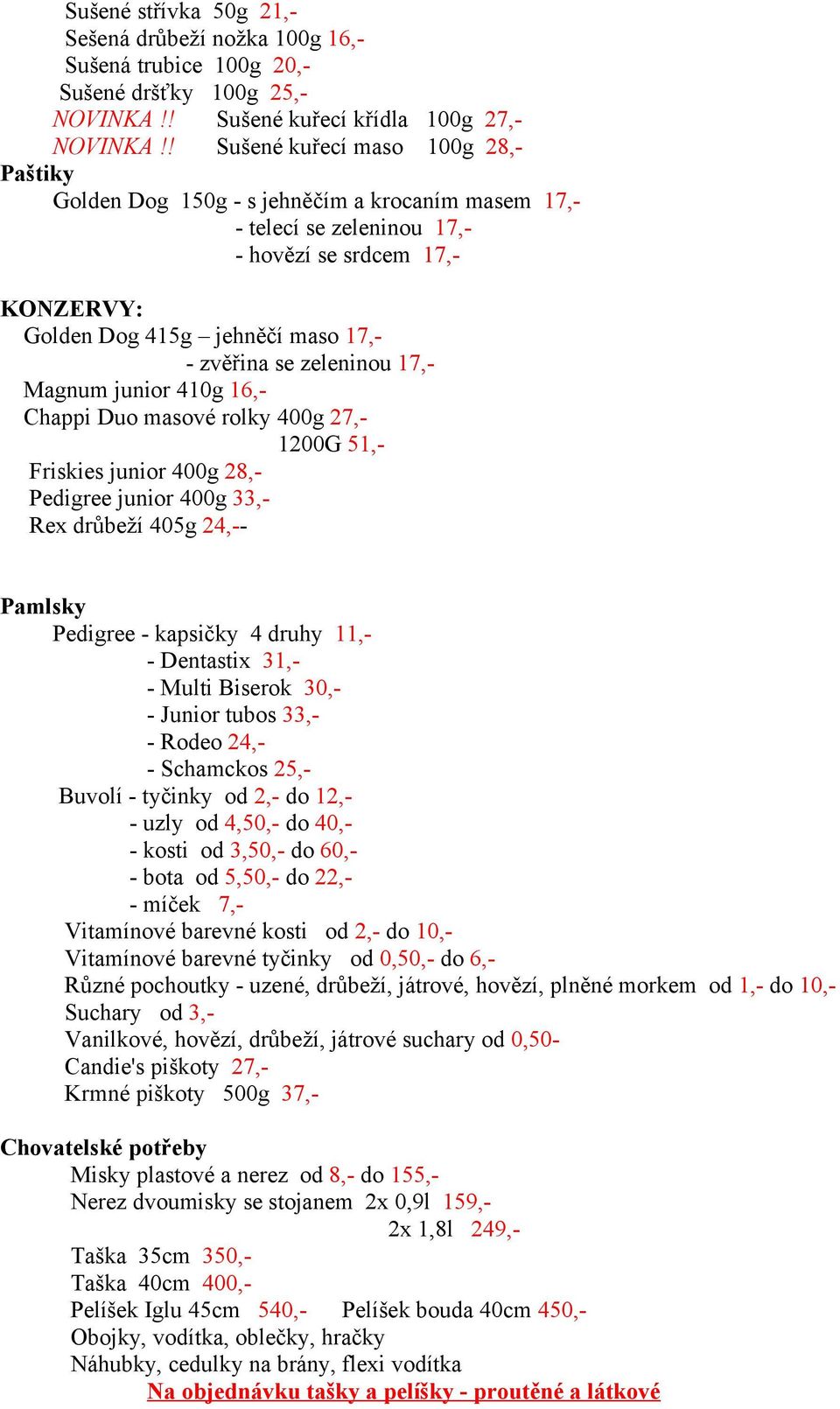 zeleninou 17,- Magnum junior 410g 16,- Chappi Duo masové rolky 400g 27,- 1200G 51,- Friskies junior 400g 28,- Pedigree junior 400g 33,- Rex drůbeží 405g 24,-- Pamlsky Pedigree - kapsičky 4 druhy 11,-