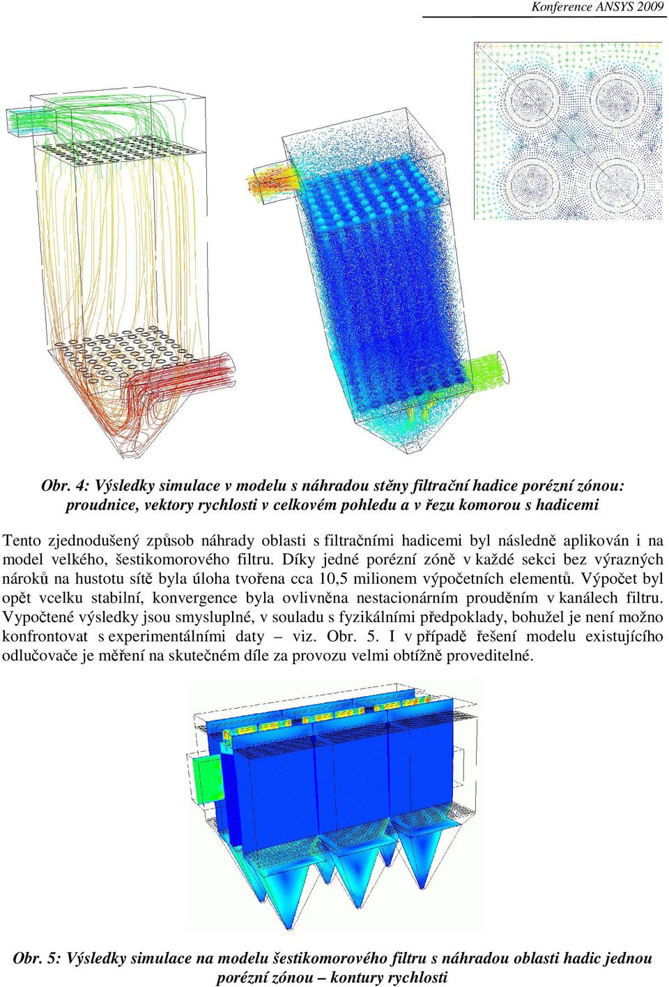 filtračními hadicemi byl následně aplikován i na model velkého, šestikomorového filtru.