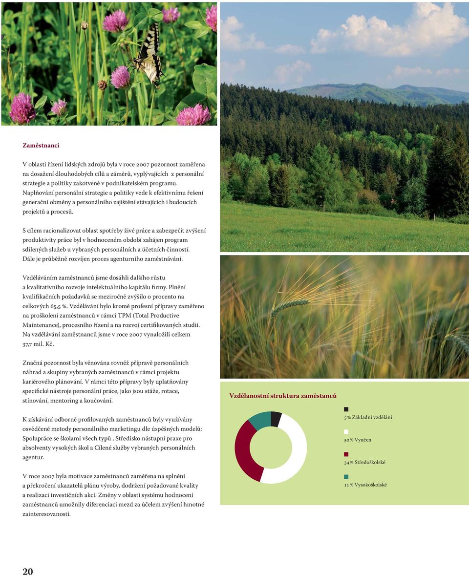 S cílem racionalizovat oblast spotřeby živé práce a zabezpečit zvýšení produktivity práce byl v hodnoceném období zahájen program sdílených služeb u vybraných personálních a účetních činností.