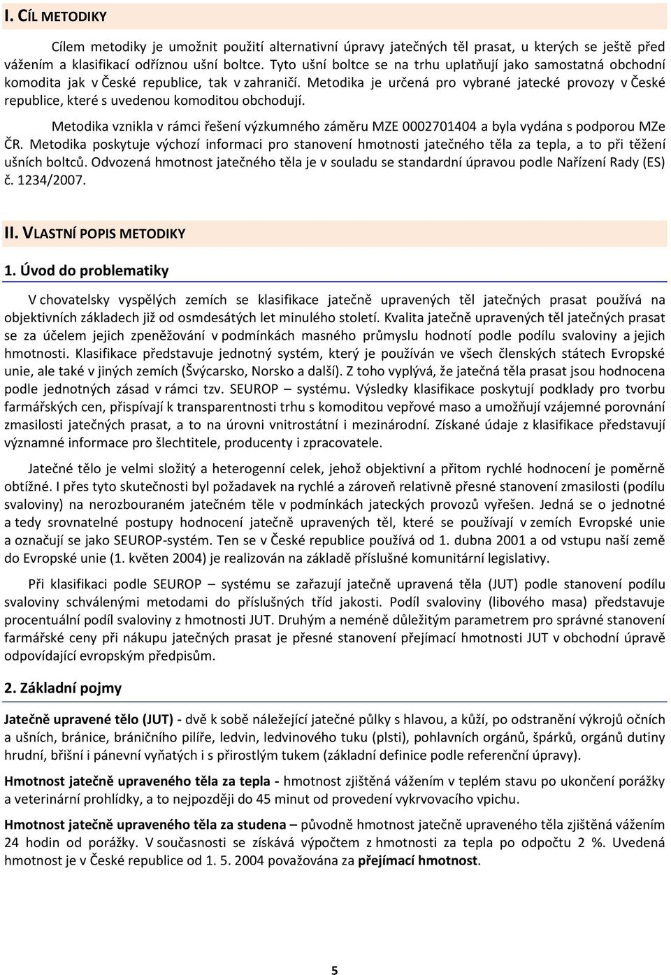 Metodika je určená pro vybrané jatecké provozy v České republice, které s uvedenou komoditou obchodují.