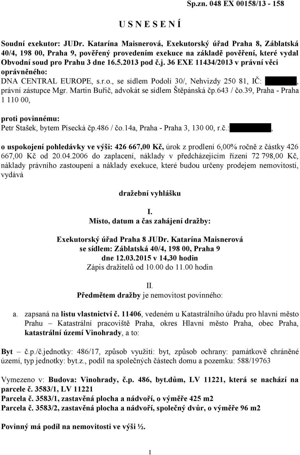 36 EXE 11434/2013 v právní věci oprávněného: DNA CENTRAL EUROPE, s.r.o., se sídlem Podolí 30/, Nehvizdy 250 81, IČ: 47549459, právní zástupce Mgr. Martin Buřič, advokát se sídlem Štěpánská čp.