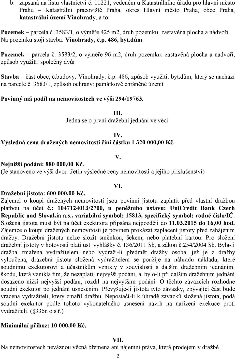 3583/1, o výměře 425 m2, druh pozemku: zastavěná plocha a nádvoří Na pozemku stojí stavba: Vinohrady, č.p. 486, byt.dům Pozemek parcela č.