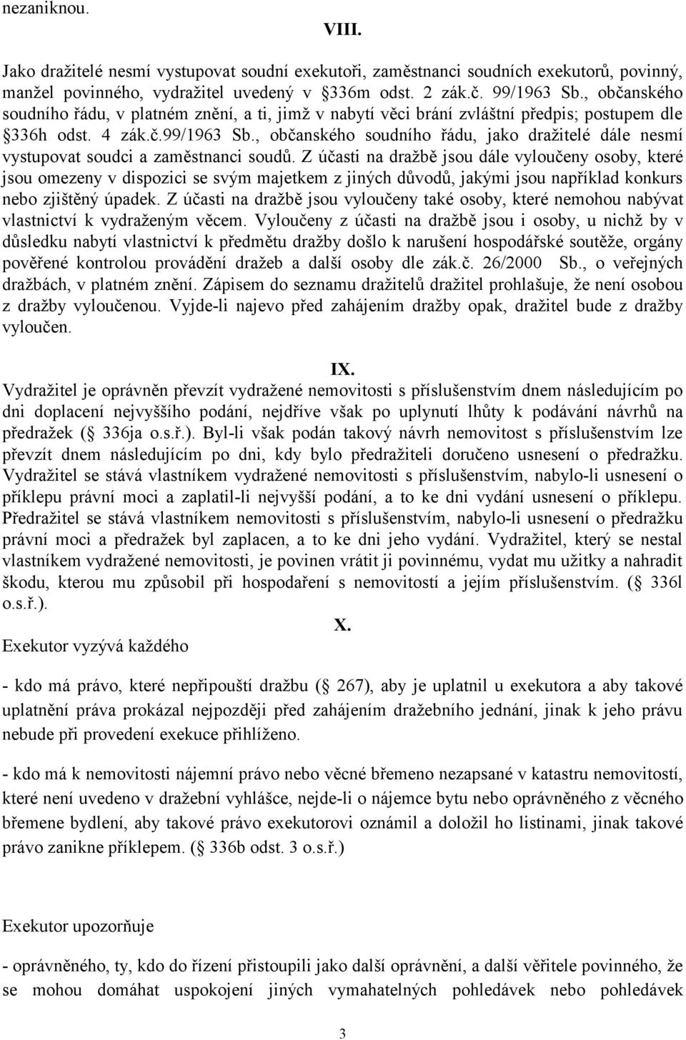 , občanského soudního řádu, jako dražitelé dále nesmí vystupovat soudci a zaměstnanci soudů.