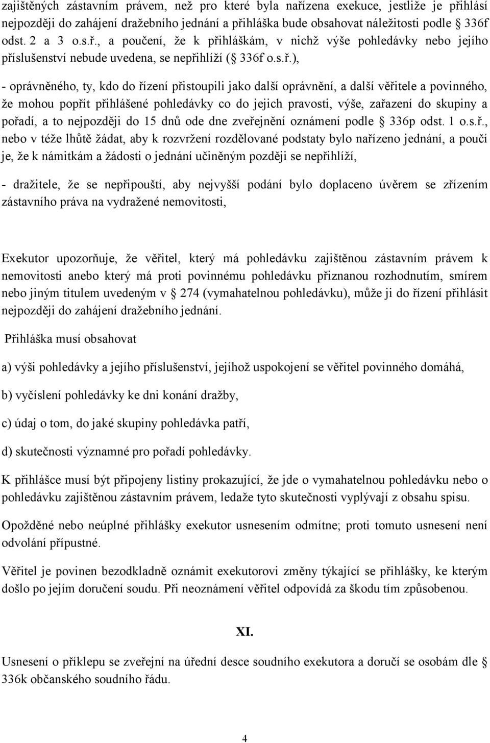 pořadí, a to nejpozději do 15 dnů ode dne zveřejnění oznámení podle 336p odst. 1 o.s.ř., nebo v téže lhůtě žádat, aby k rozvržení rozdělované podstaty bylo nařízeno jednání, a poučí je, že k námitkám