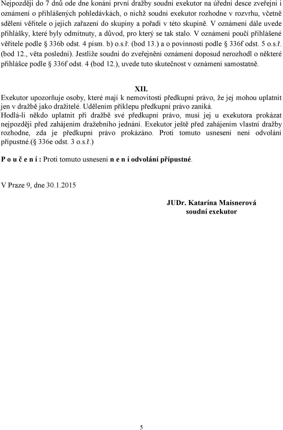 4 písm. b) o.s.ř. (bod 13.) a o povinnosti podle 336f odst. 5 o.s.ř. (bod 12., věta poslední). Jestliže soudní do zveřejnění oznámení doposud nerozhodl o některé přihlášce podle 336f odst. 4 (bod 12.