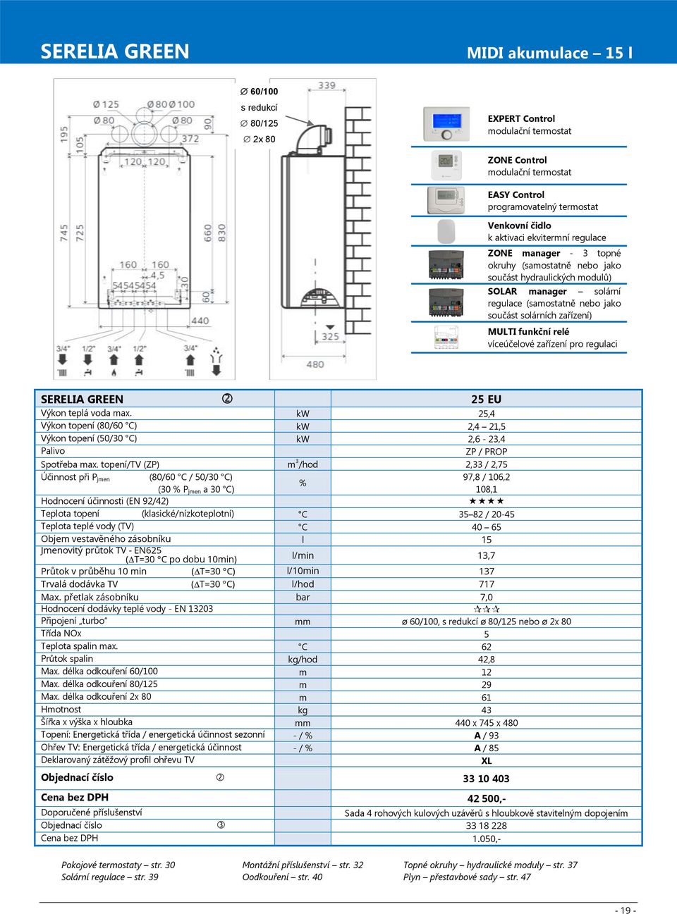 relé víceúčelové zařízení pro regulaci SERELIA GREEN 25 EU Výkon teplá voda max. kw 25,4 Výkon topení (80/60 C) kw 2,4 21,5 Výkon topení (50/30 C) kw 2,6-23,4 Palivo ZP / PROP Spotřeba max.