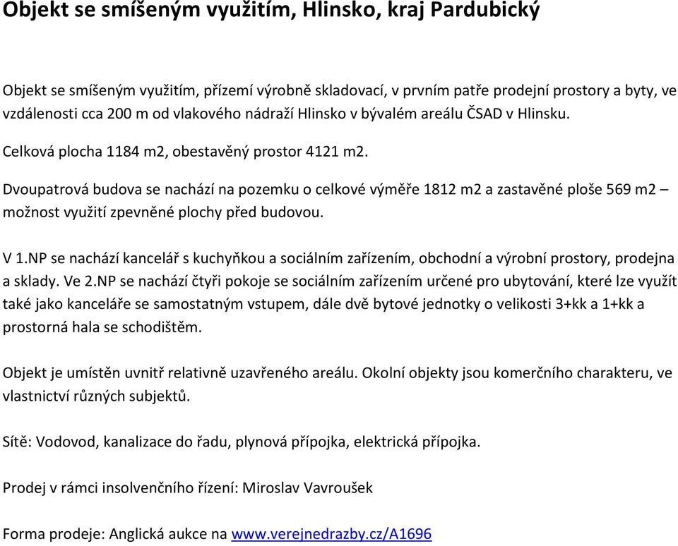 Dvoupatrová budova se nachází na pozemku o celkové výměře 1812 m2 a zastavěné ploše 569 m2 možnost využití zpevněné plochy před budovou. V 1.