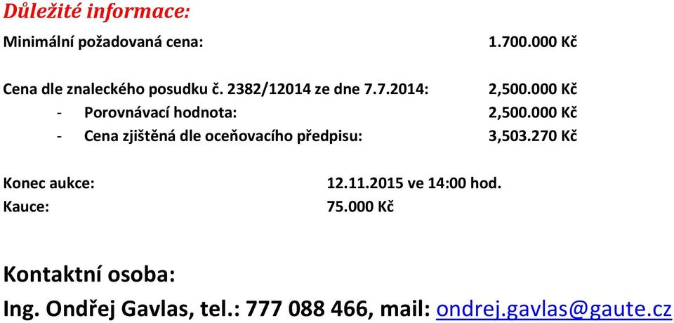 000 Kč - Cena zjištěná dle oceňovacího předpisu: 3,503.270 Kč Konec aukce: Kauce: 12.11.