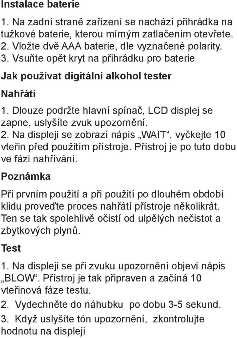 Na displeji se zobrazí nápis WAIT, vyčkejte 10 vteřin před použitím přístroje. Přístroj je po tuto dobu ve fázi nahřívání.