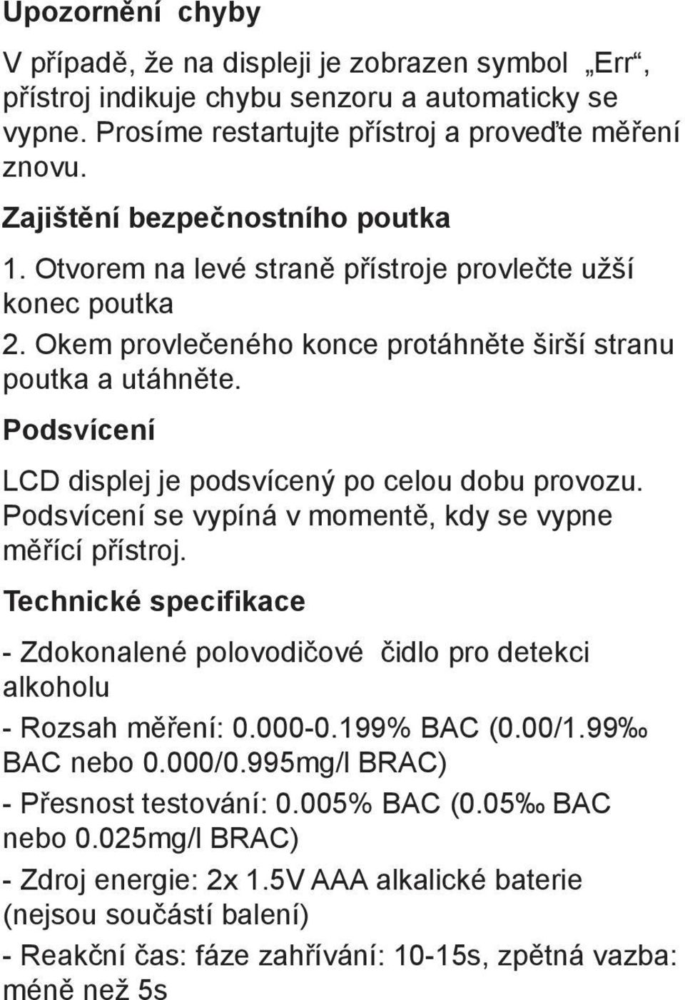 Podsvícení LCD displej je podsvícený po celou dobu provozu. Podsvícení se vypíná v momentě, kdy se vypne měřící přístroj.