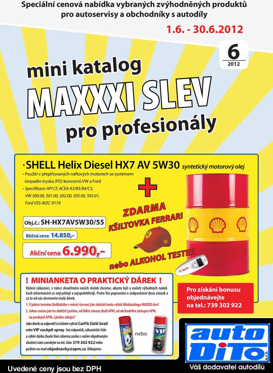 2012 mini katalog MAXXXI SLEV pro profesionály 62012 SHELL Helix Diesel HX7 AV 5W30 syntetický motorový olej Použití v přeplňovaných naftových motorech se systémem čerpadlo-tryska (PD) koncernů VW a