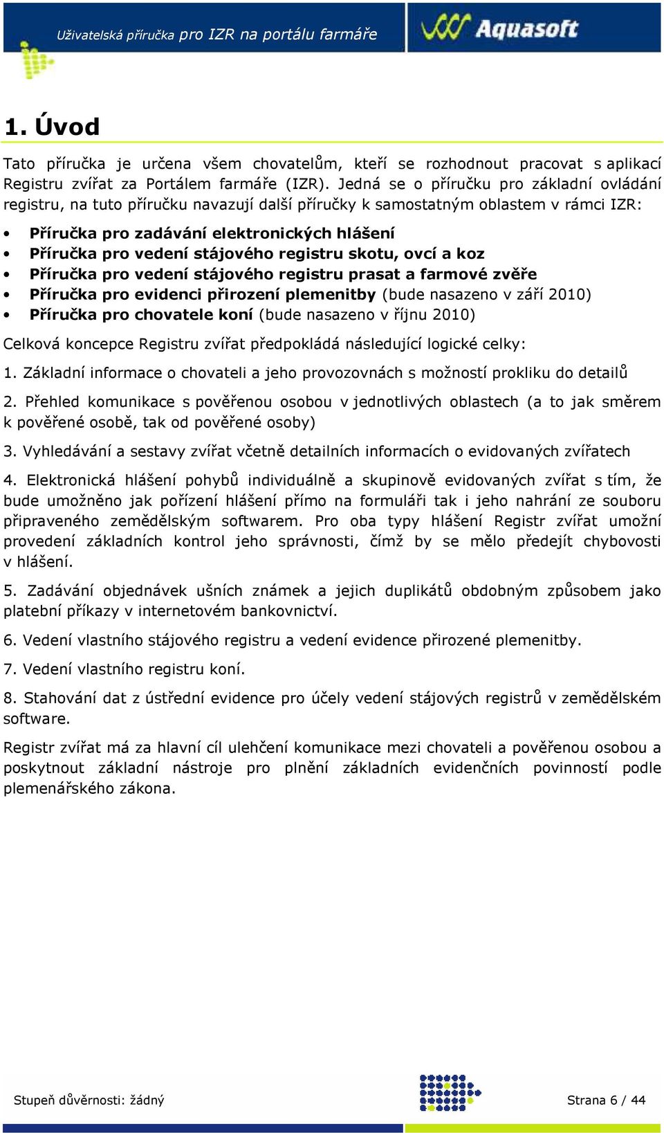 stájového registru skotu, ovcí a koz Příručka pro vedení stájového registru prasat a farmové zvěře Příručka pro evidenci přirození plemenitby (bude nasazeno v září 2010) Příručka pro chovatele koní