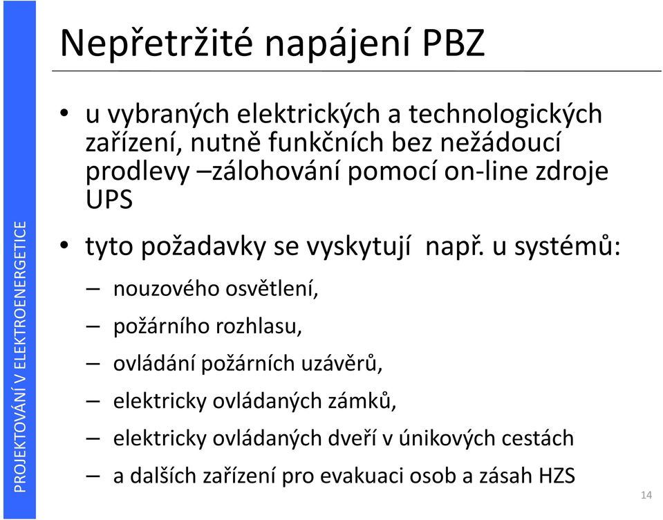 u systémů: nouzového osvětlení, požárního rozhlasu, ovládání požárních uzávěrů, elektricky