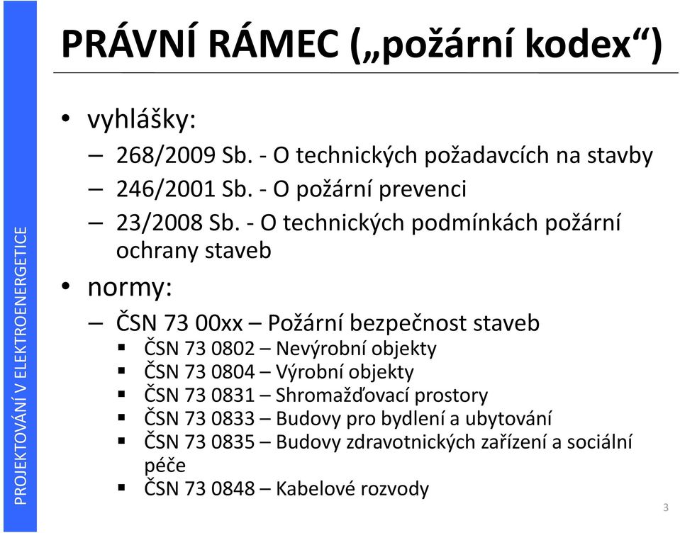 O technických podmínkách požární ochrany staveb normy: ČSN 73 00xx Požární bezpečnost staveb ČSN 73 0802