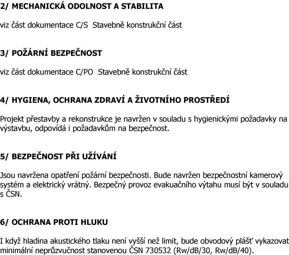 5/ BEZPEČNOST PŘI UŽÍVÁNÍ Jsou navržena opatření požární bezpečnosti. Bude navržen bezpečnostní kamerový systém a elektrický vrátný.