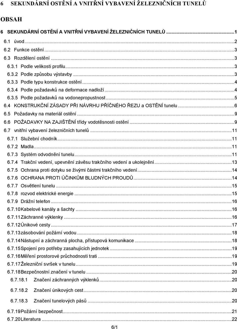 4 KONSTRUKČNÍ ZÁSADY PŘI NÁVRHU PŘÍČNÉHO ŘEZU a OSTĚNÍ tunelu...6 6.5 Požadavky na materiál ostění...9 6.6 POŽADAVKY NA ZAJIŠTĚNÍ třídy vodotěsnosti ostění...9 6.7 vnitřní vybavení železničních tunelů.