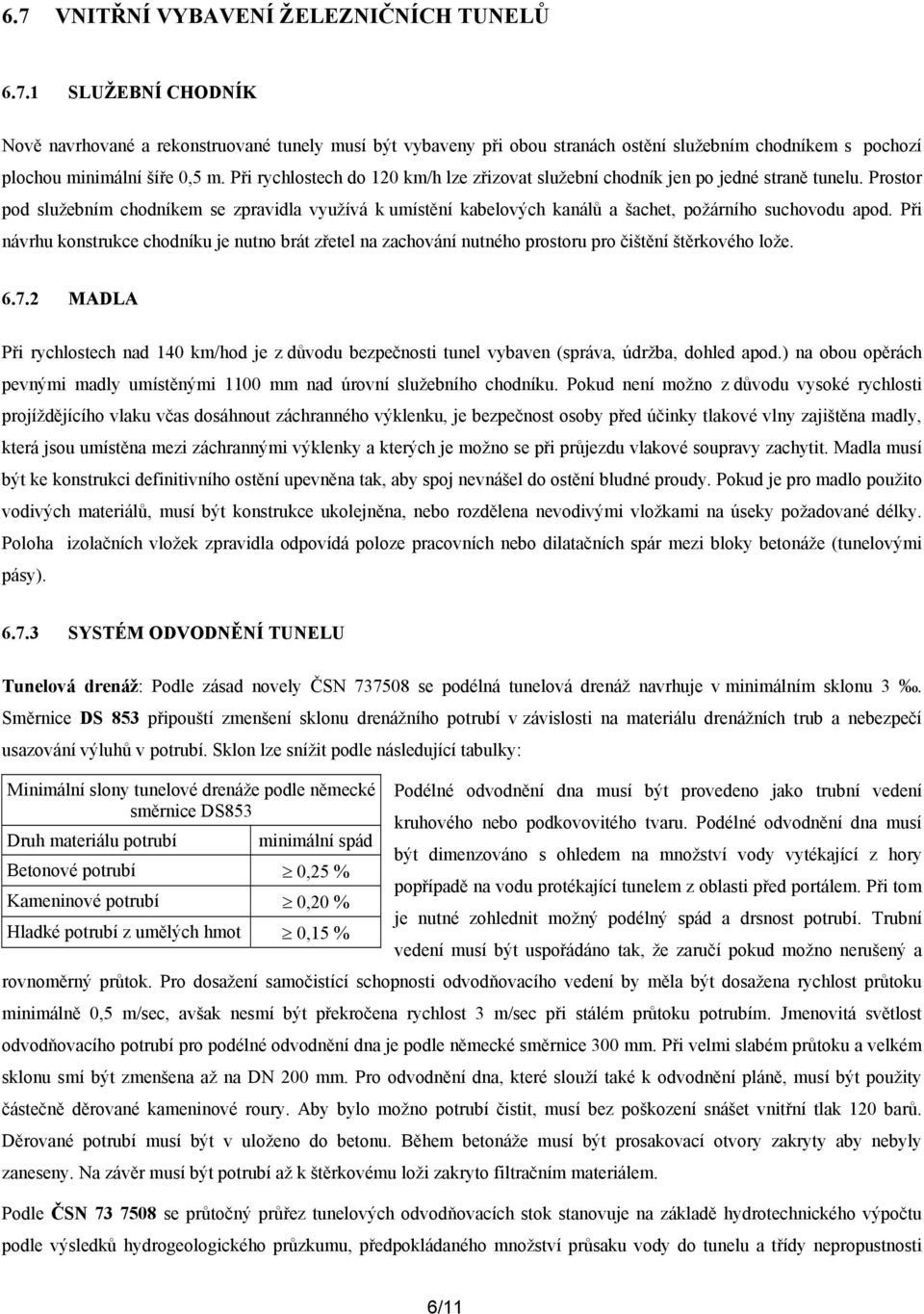 Prostor pod služebním chodníkem se zpravidla využívá k umístění kabelových kanálů a šachet, požárního suchovodu apod.