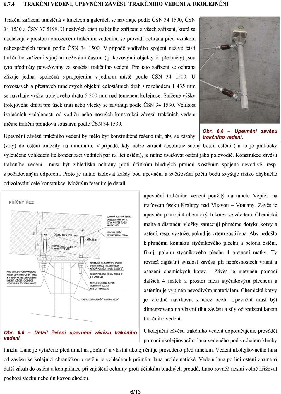 V případě vodivého spojení neživé části trakčního zařízení s jinými neživými částmi (tj. kovovými objekty či předměty) jsou tyto předměty považovány za součást trakčního vedení.