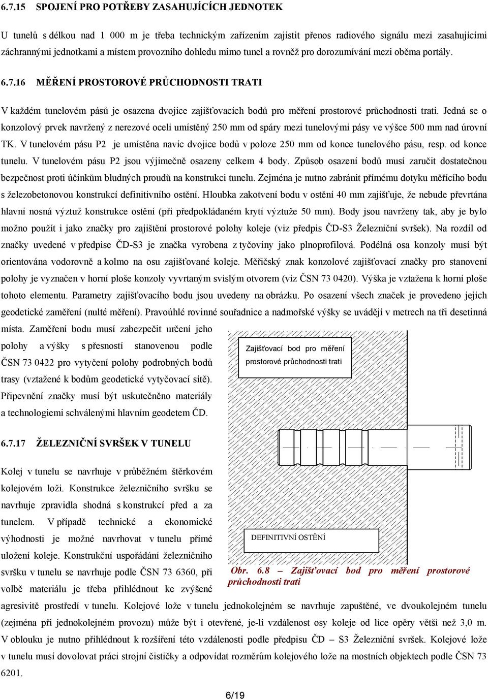 16 MĚŘENÍ PROSTOROVÉ PRŮCHODNOSTI TRATI V každém tunelovém pásů je osazena dvojice zajišťovacích bodů pro měření prostorové průchodnosti trati.