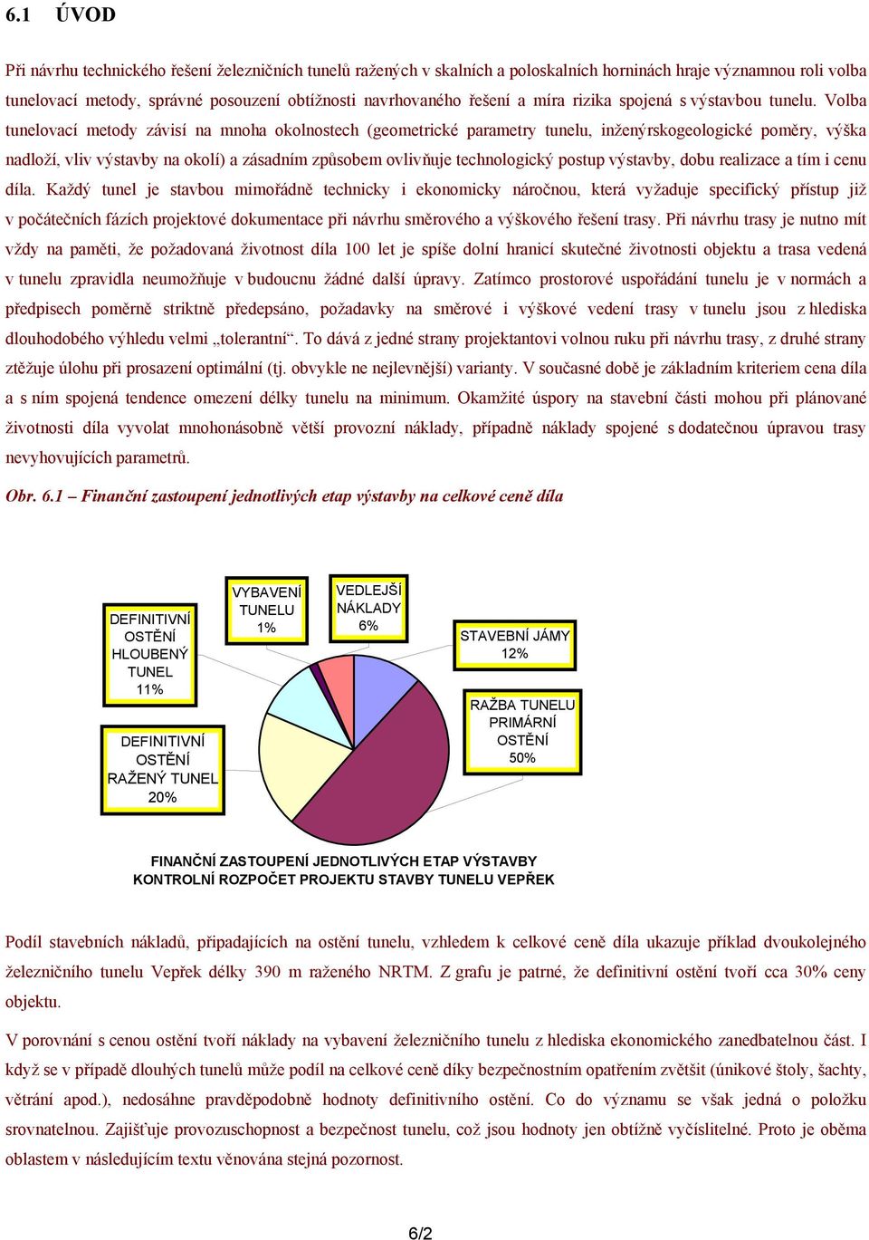 Volba tunelovací metody závisí na mnoha okolnostech (geometrické parametry tunelu, inženýrskogeologické poměry, výška nadloží, vliv výstavby na okolí) a zásadním způsobem ovlivňuje technologický