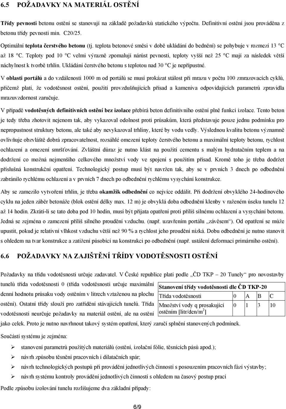 Teploty pod 10 C velmi výrazně zpomalují nárůst pevnosti, teploty vyšší než 25 C mají za následek větší náchylnost k tvorbě trhlin. Ukládání čerstvého betonu s teplotou nad 30 C je nepřípustné.