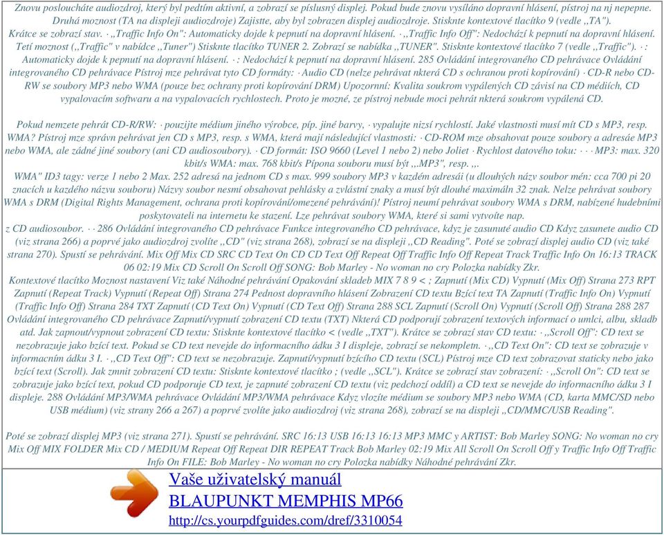 ,,traffic Info On": Automaticky dojde k pepnutí na dopravní hlásení.,,traffic Info Off": Nedochází k pepnutí na dopravní hlásení. Tetí moznost (,,Traffic" v nabídce,,tuner") Stisknte tlacítko TUNER 2.