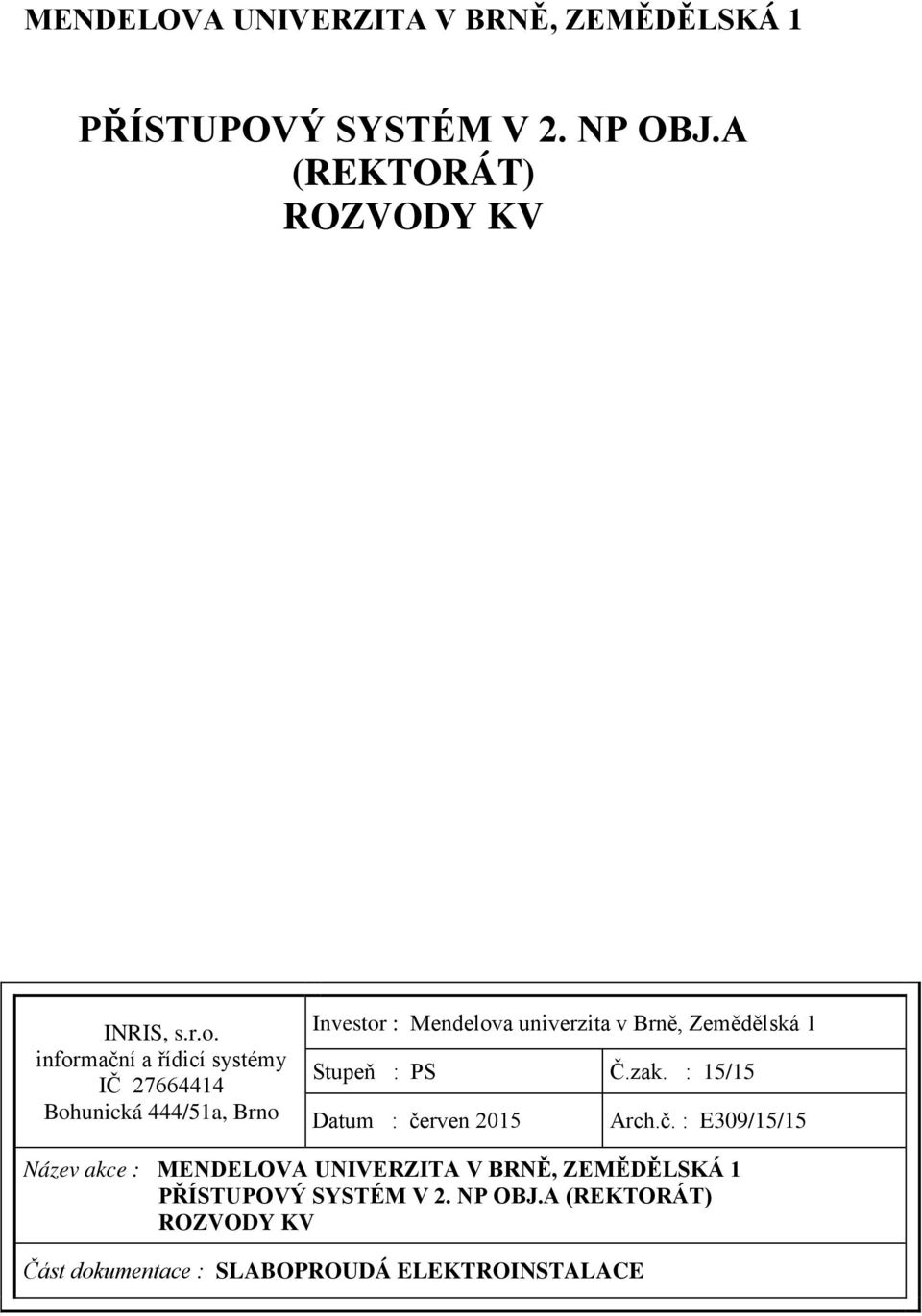Zemědělská 1 Stupeň : PS Č.zak. : 15/15 Datum : če