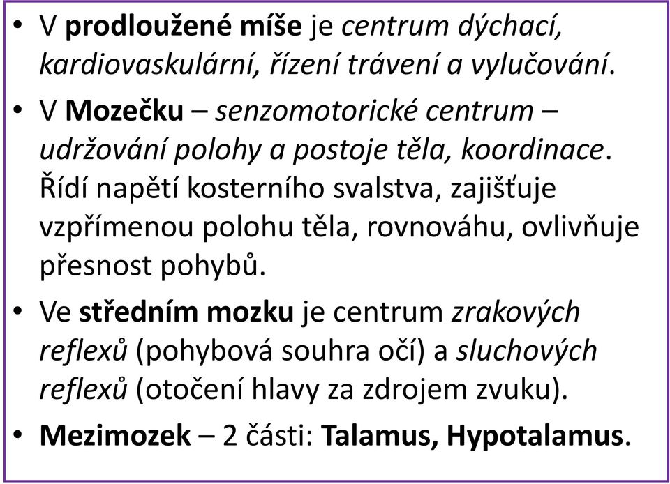 Řídí napětí kosterního svalstva, zajišťuje vzpřímenou polohu těla, rovnováhu, ovlivňuje přesnost pohybů.