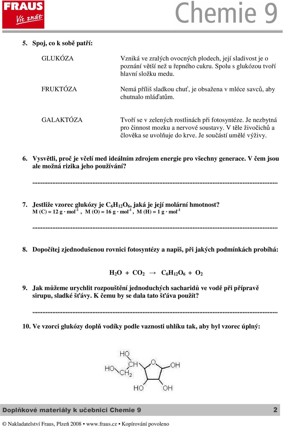 V těle živočichů a člověka se uvolňuje do krve. Je součástí umělé výživy. 6. Vysvětli, proč je včelí med ideálním zdrojem energie pro všechny generace. V čem jsou ale možná rizika jeho používání? 7.