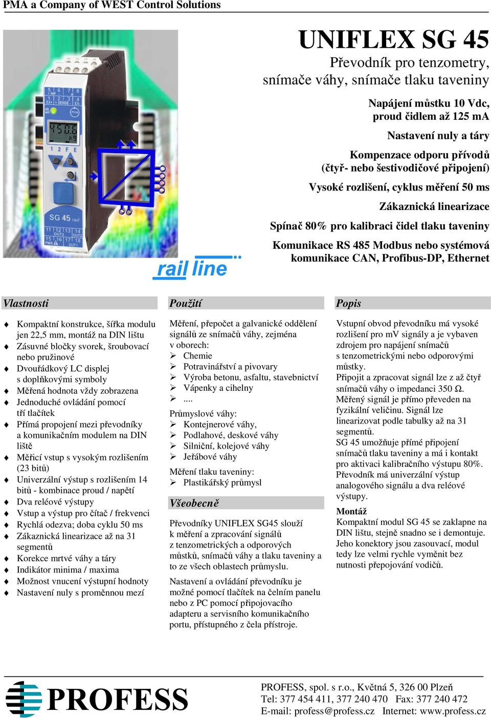 komunikace CAN, Profibus-DP, Ethernet Vlastnosti Použití Popis Kompaktní konstrukce, šířka modulu jen 22,5 mm, montáž na DIN lištu Zásuvné bločky svorek, šroubovací nebo pružinové Dvouřádkový LC