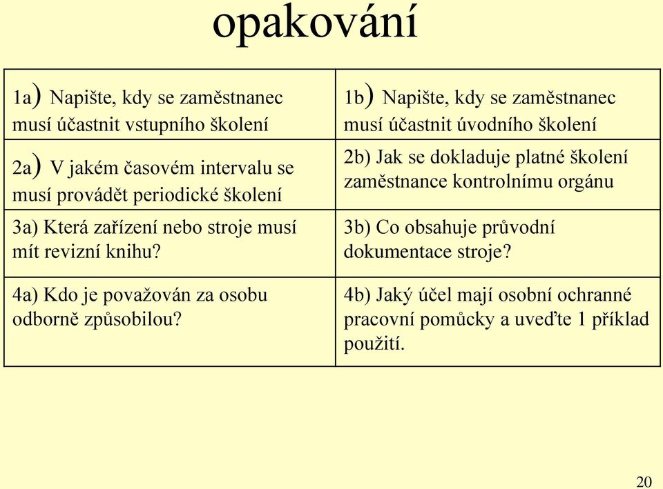 1b) Napište, kdy se zaměstnanec musí účastnit úvodního školení 2b) Jak se dokladuje platné školení zaměstnance kontrolnímu