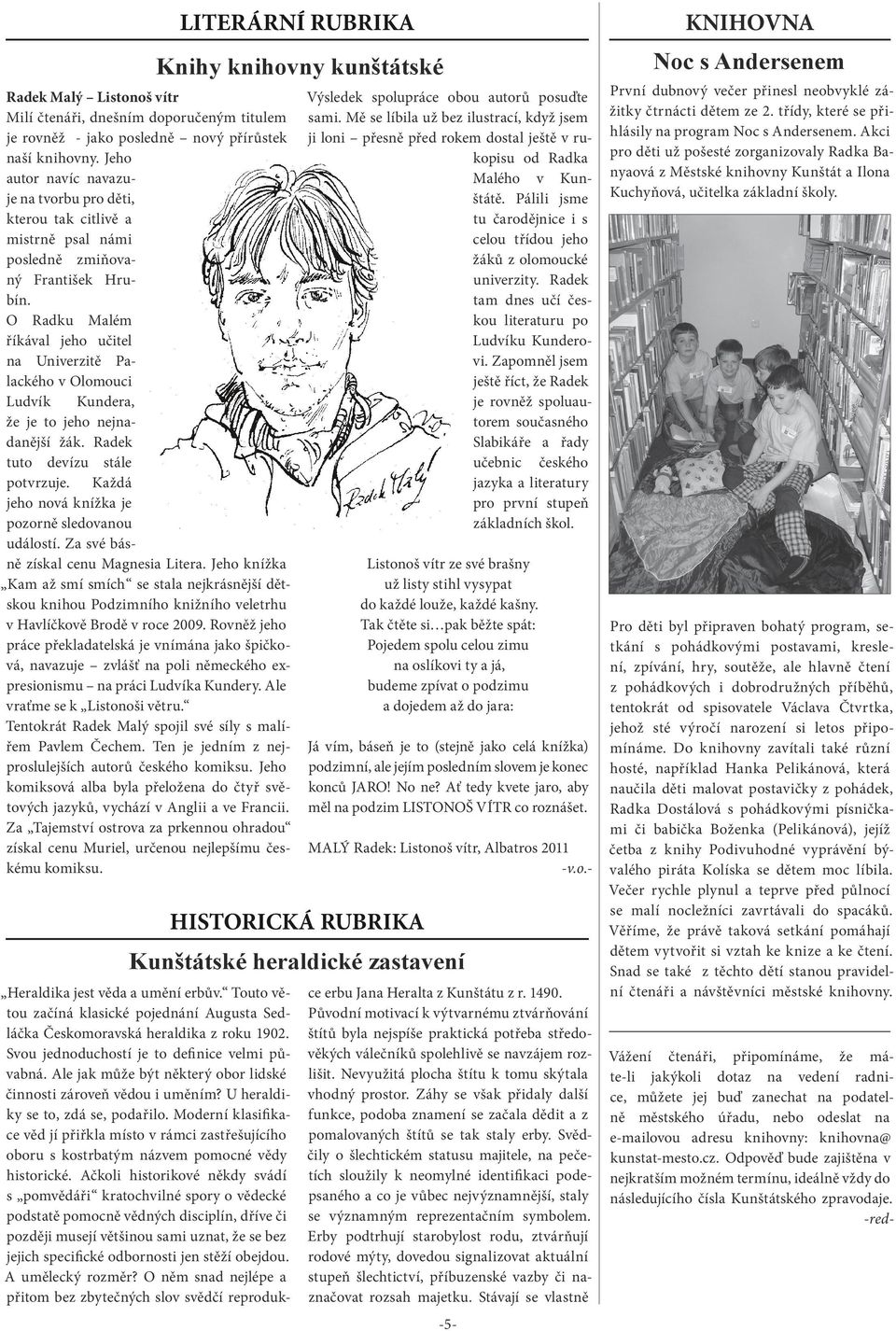 O Radku Malém říkával jeho učitel na Univerzitě Palackého v Olomouci Ludvík Kundera, že je to jeho nejnadanější žák. Radek tuto devízu stále potvrzuje.