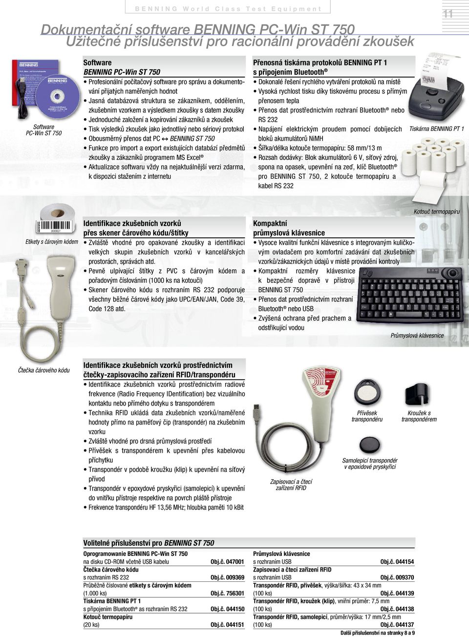 Jednoduché založení a kopírování zákazníků a zkoušek Tisk výsledků zkoušek jako jednotlivý nebo sériový protokol Obousměrný přenos dat PC ST 750 Funkce pro import a export existujících databází