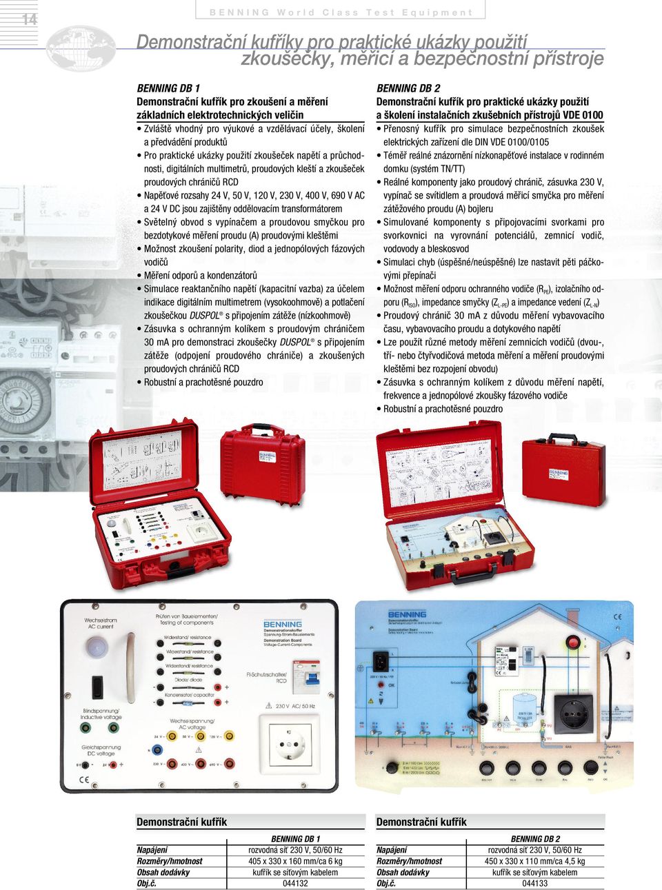 multimetrů, proudových kleští a zkoušeček proudových chráničů RCD Napěťové rozsahy 24 V, 50 V, 120 V, 230 V, 400 V, 690 V AC a 24 V DC jsou zajištěny oddělovacím transformátorem Světelný obvod s