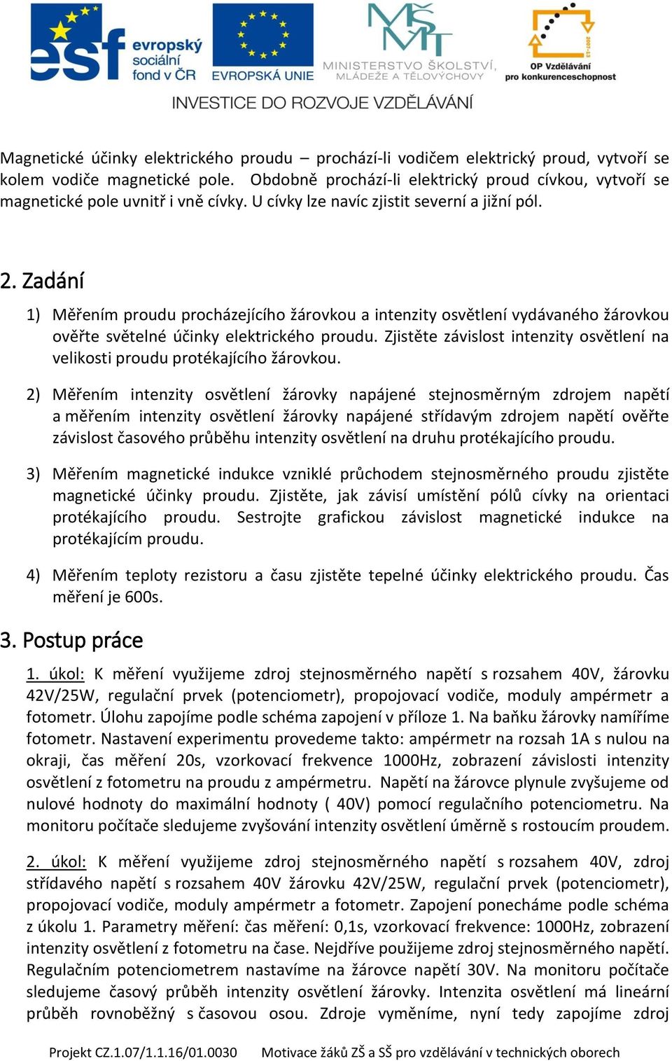 Zadání 1) Měřením proudu procházejícího žárovkou a intenzity osvětlení vydávaného žárovkou ověřte světelné účinky elektrického proudu.