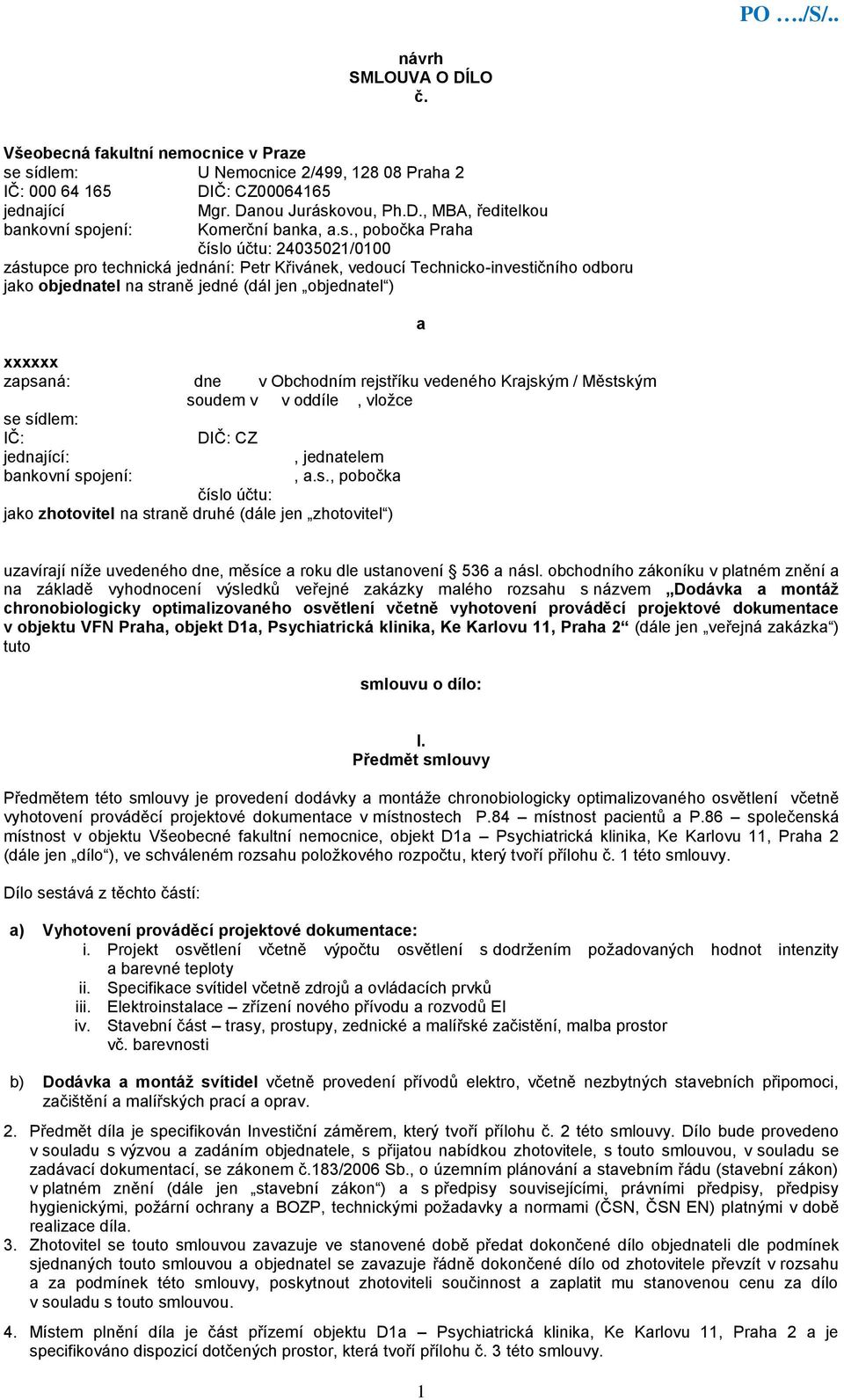 dne v Obchodním rejstříku vedeného Krajským / Městským soudem v v oddíle, vložce se sídlem: IČ: DIČ: CZ jednající:, jednatelem bankovní spojení:, a.s., pobočka číslo účtu: jako zhotovitel na straně druhé (dále jen zhotovitel ) a uzavírají níže uvedeného dne, měsíce a roku dle ustanovení 536 a násl.
